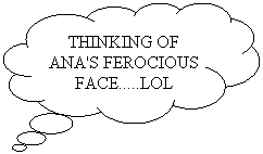 Cloud Callout: THINKING OF ANA'S FEROCIOUS FACE.....LOL
